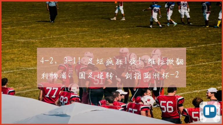 4-2，3-1！足坛疯狂1夜！维拉掀翻利物浦，国足逆转，剑指亚洲杯