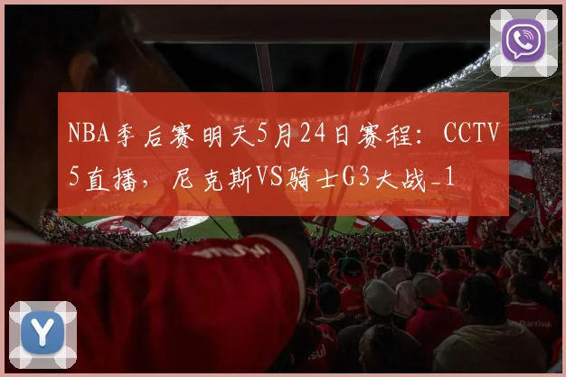 NBA季后赛明天5月24日赛程：CCTV5直播，尼克斯VS骑士G3大战_1