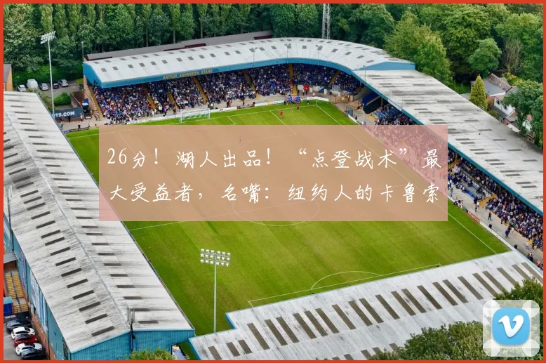26分！湖人出品！“点登战术”最大受益者，名嘴：纽约人的卡鲁索_1