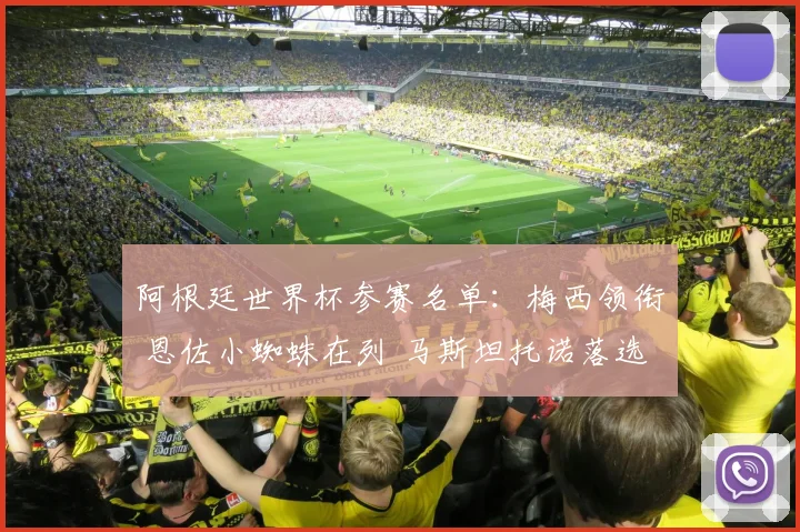 阿根廷世界杯参赛名单:梅西领衔 恩佐小蜘蛛在列 马斯坦托诺落选