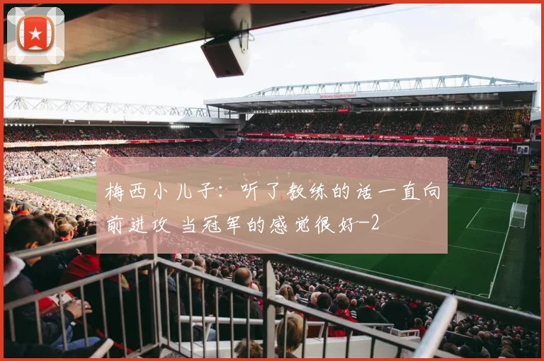 梅西小儿子：听了教练的话一直向前进攻 当冠军的感觉很好